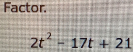 Factor.
2t^2-17t+21