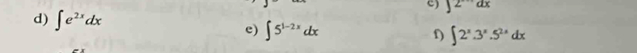 ∈t 2
d) ∈t e^(2x)dx
e) ∈t 5^(1-2x)dx
f) ∈t 2^x.3^x.5^(2x)dx