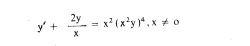 y'+ 2y/x =x^2(x^2y)^4, x!= 0