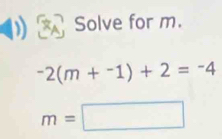 Solve for m.
-2(m+^-1)+2=-4
m=□