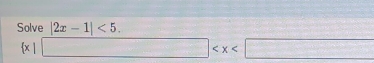Solve |2x-1|<5</tex>.
 x| □