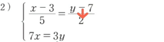 2 
beginarrayl  (x-3)/5 = (y-7)/2  7x=3yendarray.