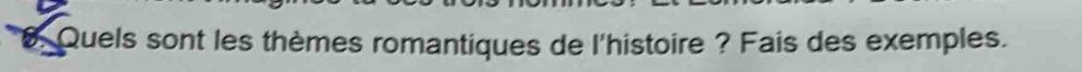 Quels sont les thèmes romantiques de l'histoire ? Fais des exemples.