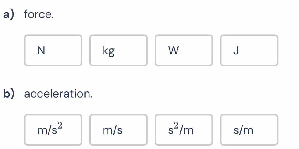 a force. 
N
kg
W 
J 
b) acceleration.
m/s^2 m/s s^2/m s/m