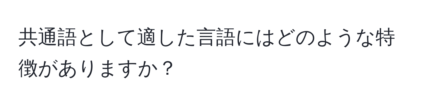 共通語として適した言語にはどのような特徴がありますか？