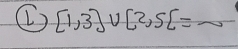 [1,3]∪ [2,5]= _