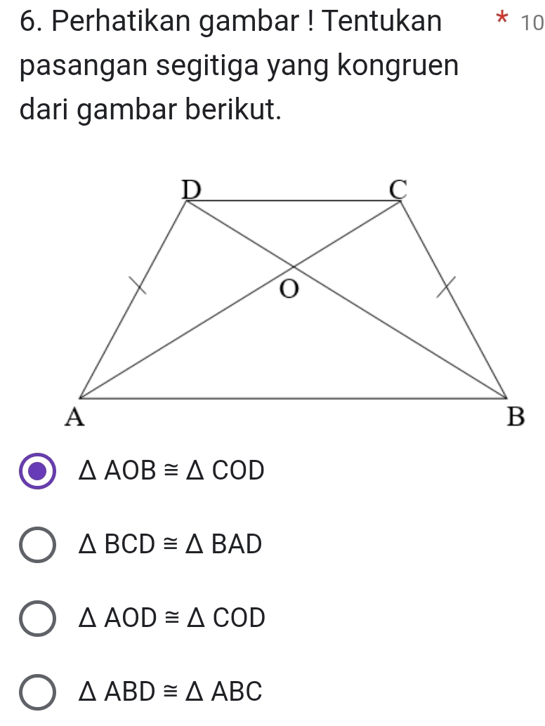 Perhatikan gambar ! Tentukan * 10
pasangan segitiga yang kongruen
dari gambar berikut.
△ AOB≌ △ COD
△ BCD≌ △ BAD
△ AOD≌ △ COD
△ ABD≌ △ ABC