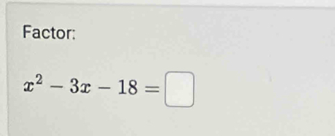 Factor:
x^2-3x-18=□