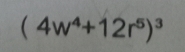 (4w^4+12r^5)^3