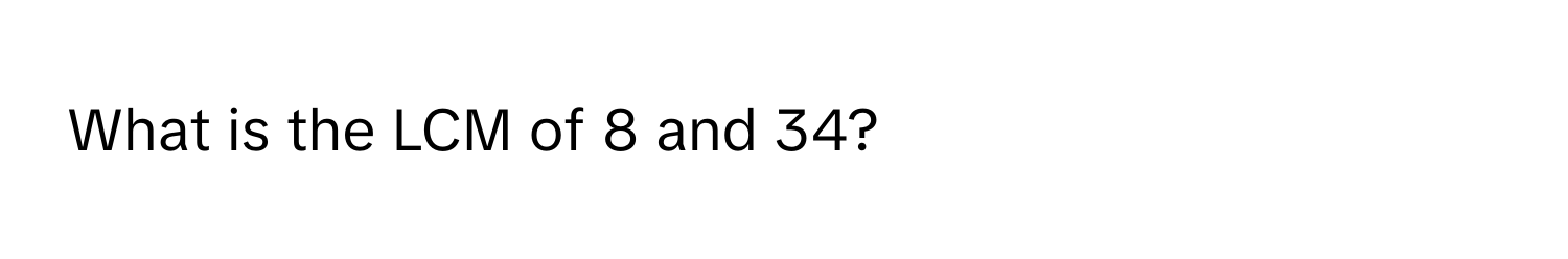 What is the LCM of 8 and 34?