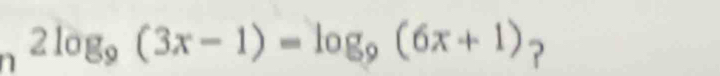 2log _9(3x-1)=log _9(6x+1) ?