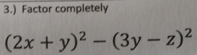 3.) Factor completely
(2x+y)^2-(3y-z)^2