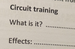 Circuit training 
_ 
What is it? 
Effects: 
_