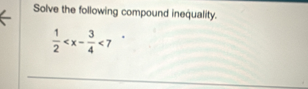 Solve the following compound inequality.
 1/2  <7^.
_