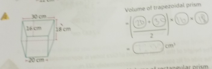 Volume of trapezoidal prism 
a 
⑩;⑤·⑥⑥
=□ cm^3