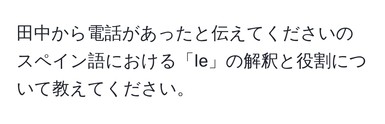 田中から電話があったと伝えてくださいのスペイン語における「le」の解釈と役割について教えてください。