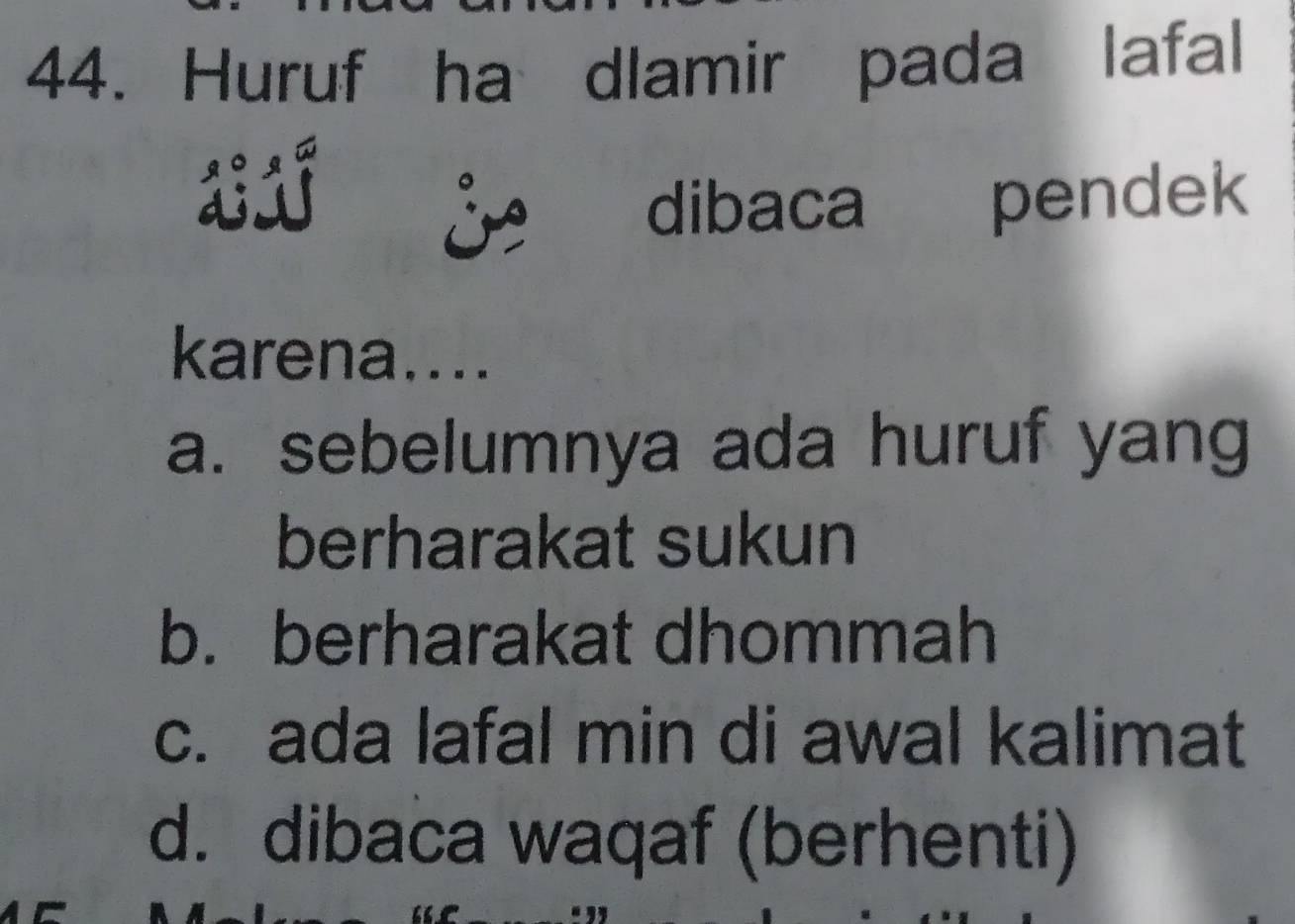 Huruf ha dlamir pada lafal
dibaca pendek
karena....
a. sebelumnya ada huruf yang
berharakat sukun
b. berharakat dhommah
c. ada lafal min di awal kalimat
d. dibaca waqaf (berhenti)