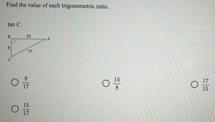 Find the value of each trigonometric ratio.
tan C
 8/17 
 15/8 
 17/15 
 15/17 