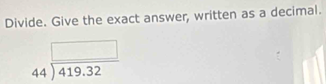 Divide. Give the exact answer, written as a decimal.
beginarrayr □  44encloselongdiv 419.32endarray