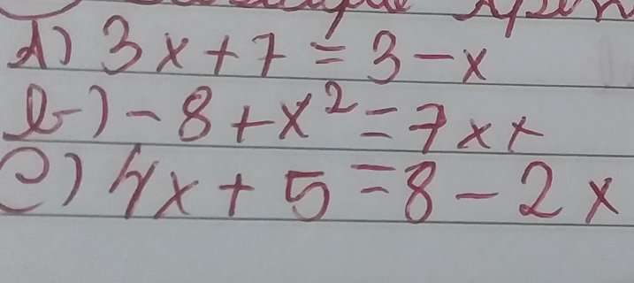 3 x+7=3-x
b-8+x^2=7 x x
() 4 x+5=8-2 x