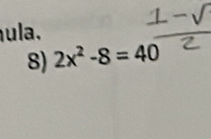 ula. 
8) 2x^2-8=40