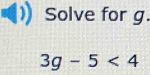 Solve for g.
3g-5<4</tex>