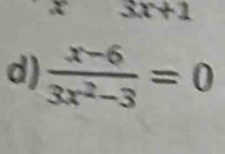 x+1
d)  (x-6)/3x^2-3 =0