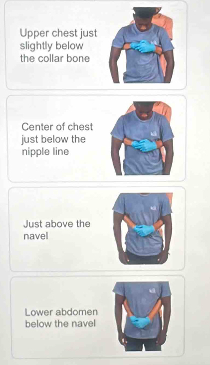 Upper chest just 
slightly below 
the collar bone 
Center of chest 
just below the 
nipple line 
Just above the 
navel 
Lower abdomen 
below the navel