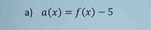 a(x)=f(x)-5