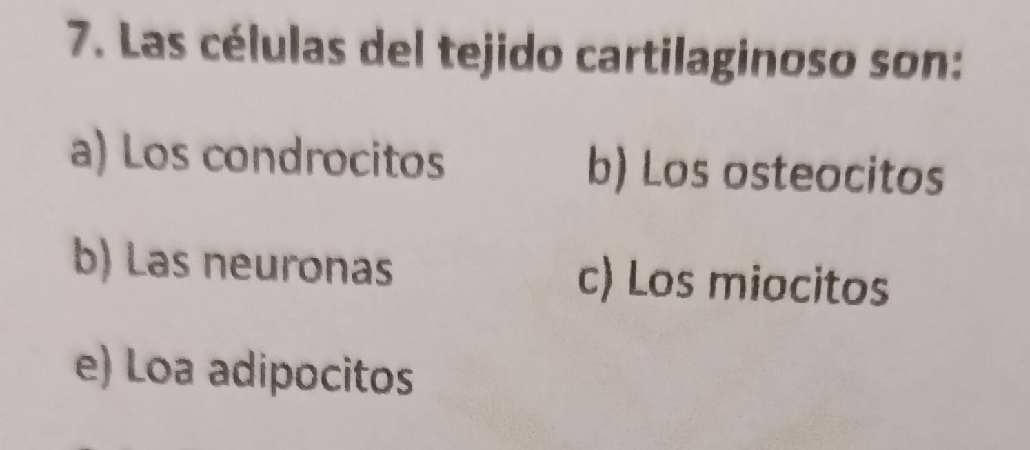 Las células del tejido cartilaginoso son:
a) Los condrocitos b) Los osteocitos
b) Las neuronas c) Los miocitos
e) Loa adipocitos