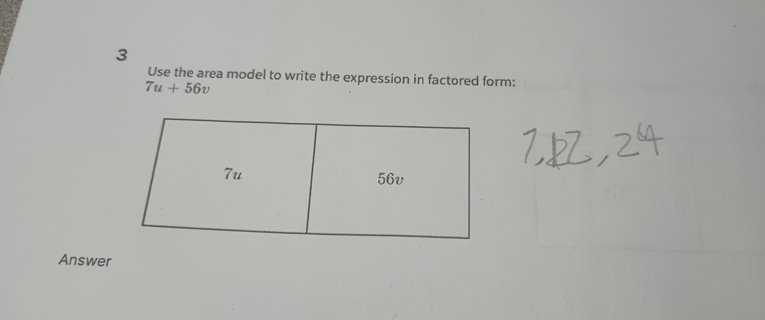 Use the area model to write the expression in factored form:
7u+56v
Answer