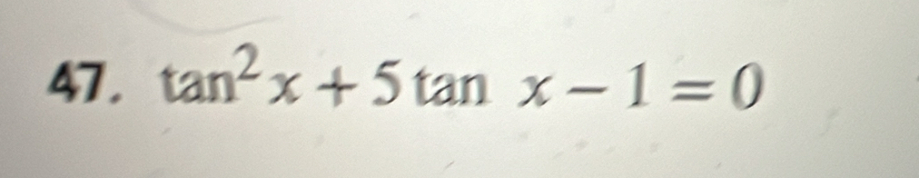 47 . tan^2x+5 tan x-1=0