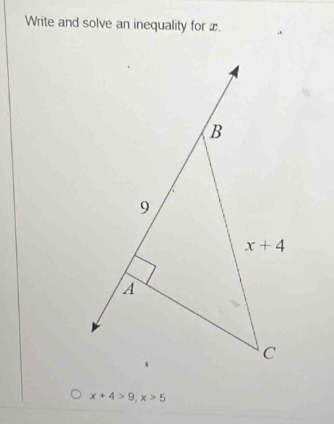 Write and solve an inequality for x.
x+4>9,x>5