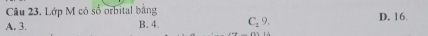 Lớp M có số orbital bằng
A. 3. B. 4 C_19. D. 16.
