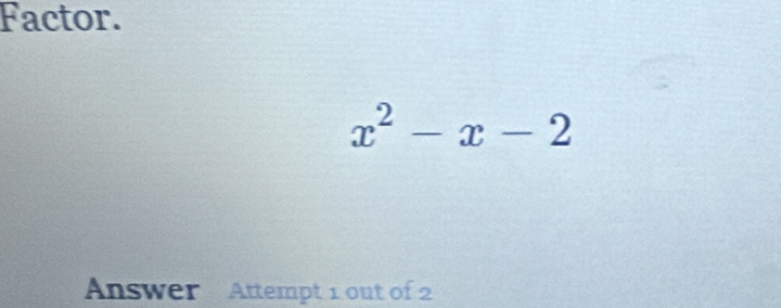 Factor.
x^2-x-2
Answer Attempt 1 out of 2