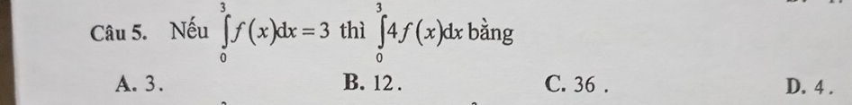 Nếu ∈tlimits _0^(3f(x)dx=3 thì ∈tlimits _0^34f(x)dxbdot a)ng
A. 3. B. 12. C. 36. D. 4.