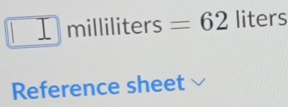 □ milliliters =62 liter
Reference sheet