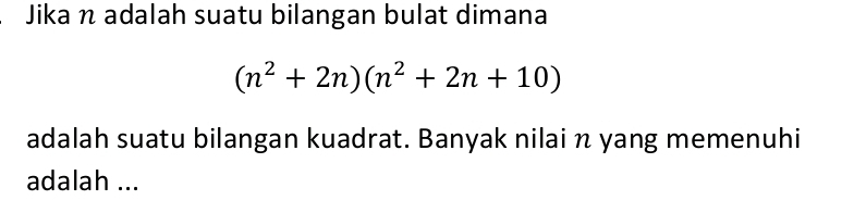 Jika n adalah suatu bilangan bulat dimana
(n^2+2n)(n^2+2n+10)
adalah suatu bilangan kuadrat. Banyak nilai n yang memenuhi 
adalah ...