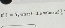 If  x/5 =7 , what is the value of  5/x 