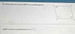 For what vallue of y must LMNP be a paratteloigram?
LMNP must be a parallelogram for y=□