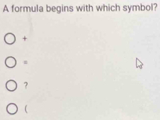 A formula begins with which symbol? 
+ 
= 
? 
(