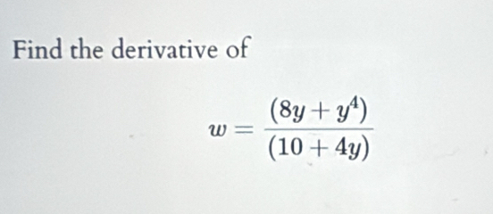 Find the derivative of
w= ((8y+y^4))/(10+4y) 