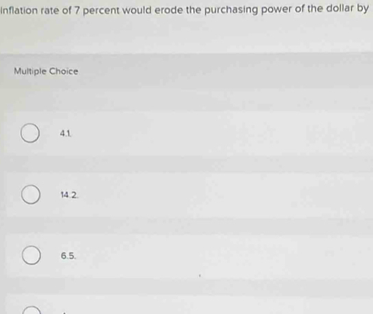 inflation rate of 7 percent would erode the purchasing power of the dollar by
Multiple Choice
4.1
14.2.
6.5.