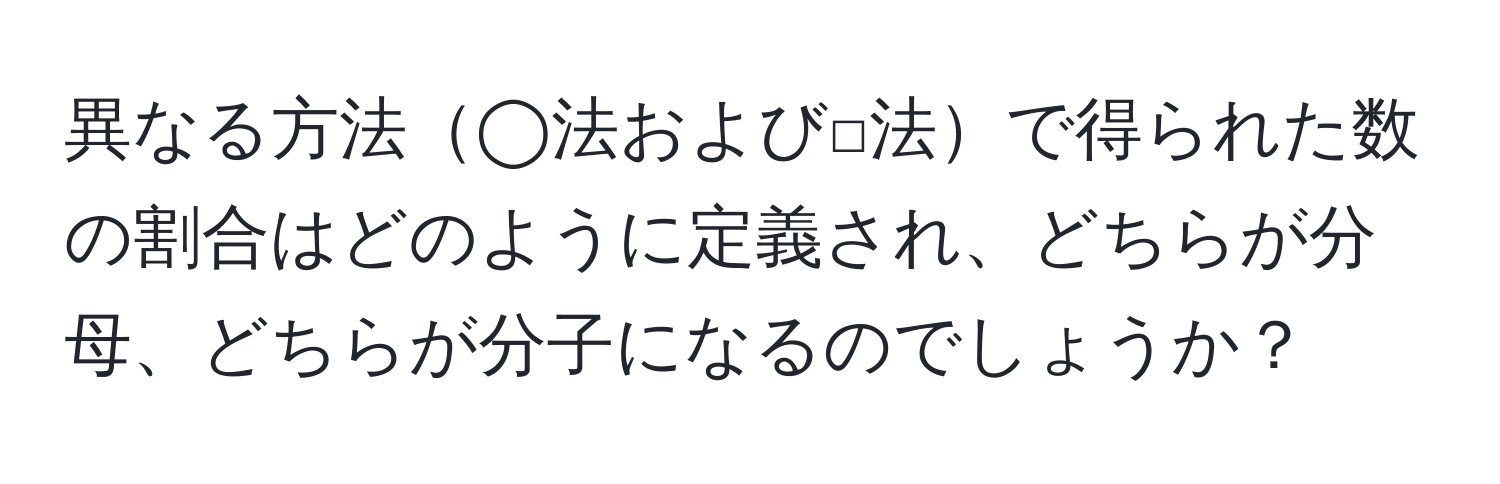 異なる方法◯法および□法で得られた数の割合はどのように定義され、どちらが分母、どちらが分子になるのでしょうか？