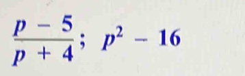  (p-5)/p+4 ; p^2-16