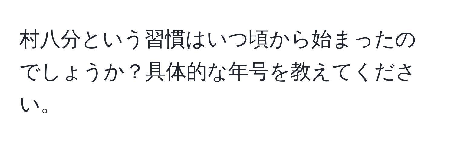 村八分という習慣はいつ頃から始まったのでしょうか？具体的な年号を教えてください。