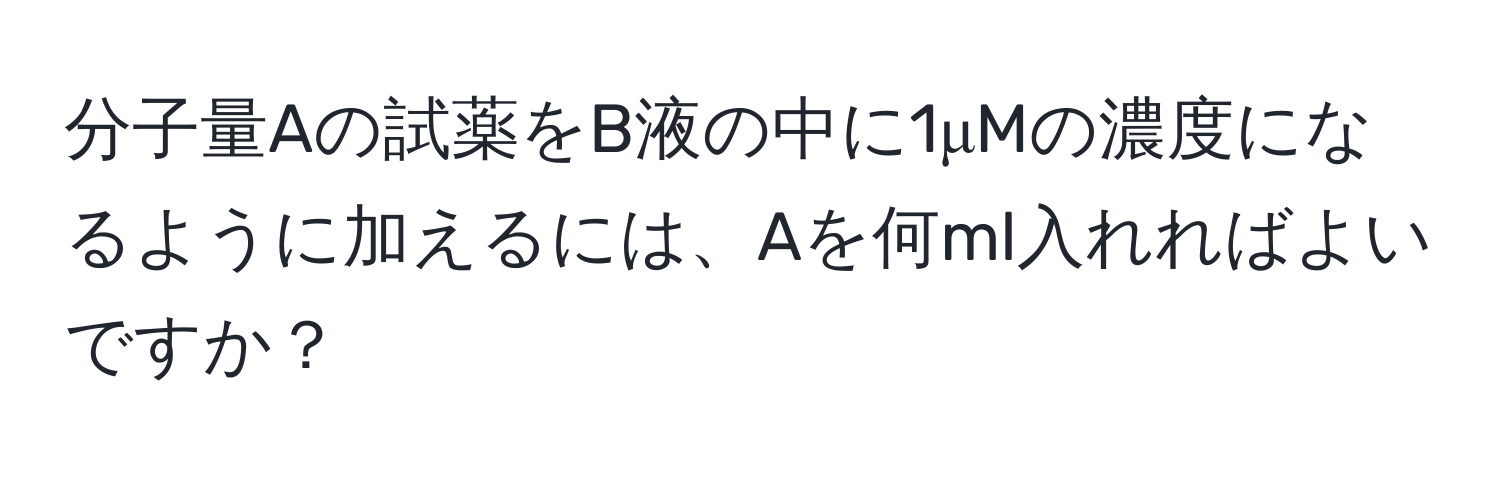 分子量Aの試薬をB液の中に1μMの濃度になるように加えるには、Aを何ml入れればよいですか？