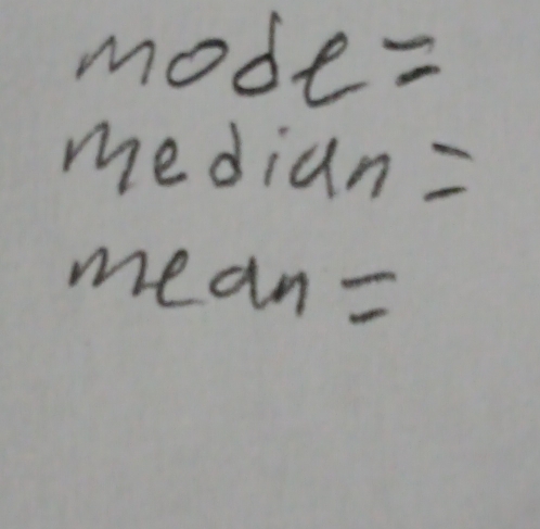 mode=
median =
mean=