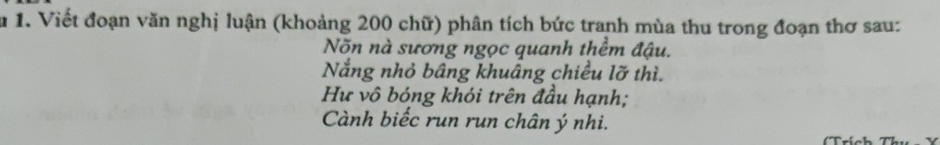 Viết đoạn văn nghị luận (khoảng 200 chữ) phân tích bức tranh mùa thu trong đoạn thơ sau: 
Nõn nà sương ngọc quanh thềm đậu. 
Nằng nhỏ bâng khuâng chiều lỡ thì. 
Hư vô bóng khói trên đầu hạnh; 
Cành biếc run run chân ý nhi.