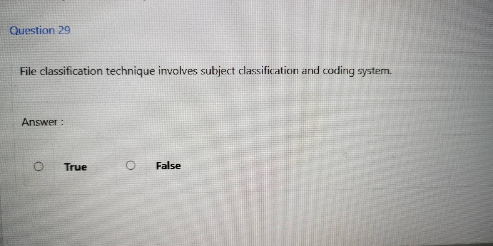 File classification technique involves subject classification and coding system.
Answer :
True False